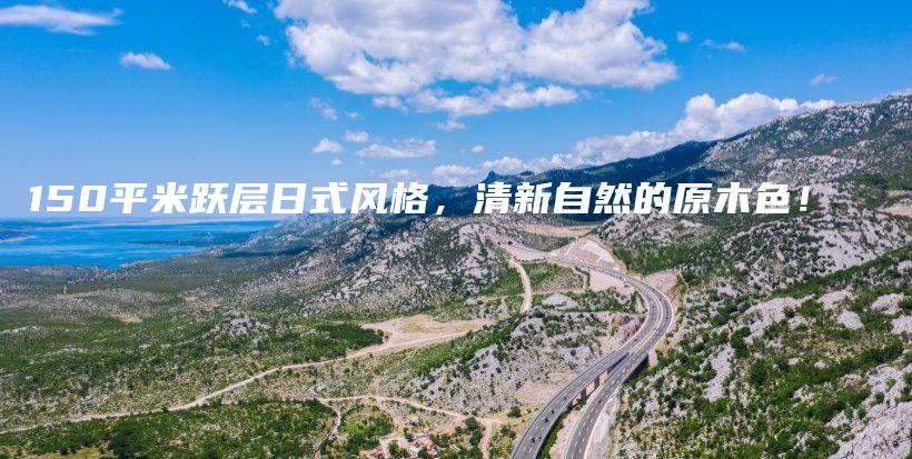 150平米躍層日式風格，清新自然的原木色！
